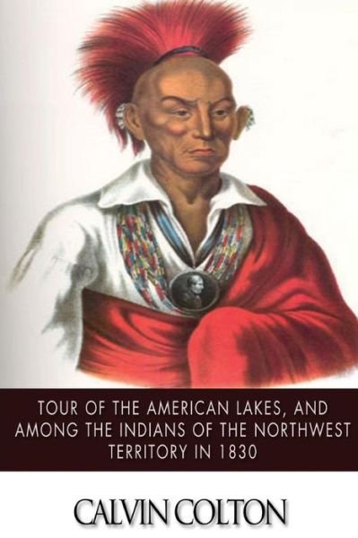Cover for Calvin Colton · Tour of the American Lakes, and Among the Indians of the North-west Terroritory in 1830: Disclosing the Character and Prospects of the Indian Race Vol (Paperback Bog) (2014)