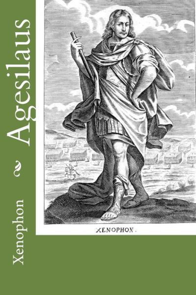 Agesilaus - Xenophon - Books - Createspace - 9781503040748 - October 31, 2014