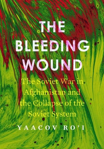 Cover for Yaacov Ro'i · The Bleeding Wound: The Soviet War in Afghanistan and the Collapse of the Soviet System - Cold War International History Project (Innbunden bok) (2022)