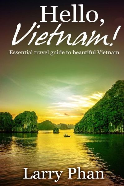 Cover for Larry Phan · Hello, Vietnam!: Essential Guide for a Great Trip to Beautiful Vietnam. All You Need to Know to Get the Best Experience on Your Travel (Paperback Book) (2014)