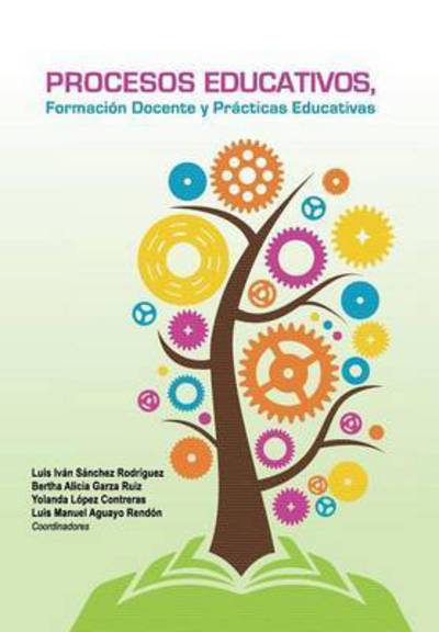 Cover for Sanchez Garza Lopez Aguayo · Procesos Educativos, Formacion Docente Y Practicas Educativas (Hardcover Book) (2015)