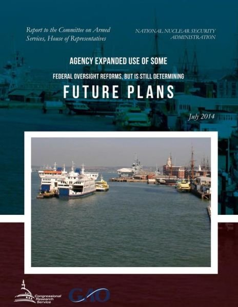 Cover for United States Government Accountability · National Nuclear Security Administration Agency Expanded Use of Some Federal Oversight Reforms, but is Still Determining Future Plans (Pocketbok) (2015)