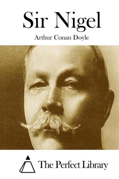 Sir Nigel - Arthur Conan Doyle - Bøger - Createspace - 9781511816748 - 20. april 2015