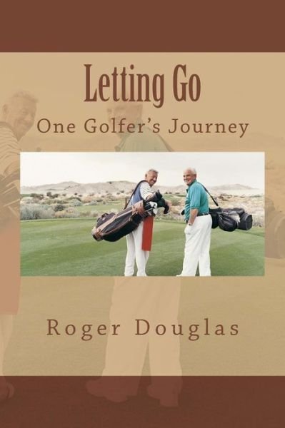 Cover for Roger Douglas · Letting Go: One Golfer's Journey (Paperback Book) (2015)