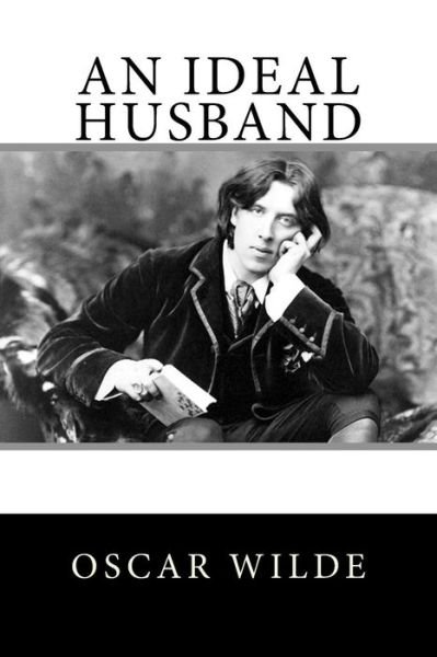 An Ideal Husband - Oscar Wilde - Books - Createspace Independent Publishing Platf - 9781517025748 - August 24, 2015