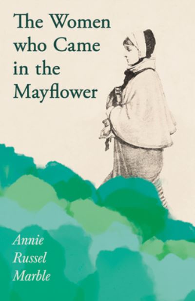 Cover for Annie Russel Marble · The Women who Came in the Mayflower; Including the Excerpt 'Women Pioneers' by Mrs John A. Logan (Paperback Book) (2020)