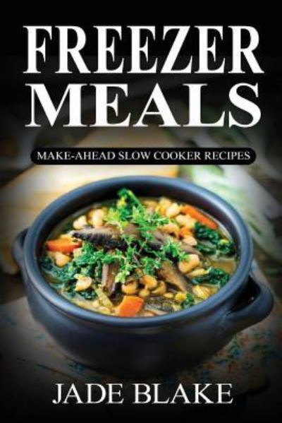 Cover for Jade Blake · Freezer Meals : Make-Ahead Slow Cooker Recipes (Paperback Book) (2016)