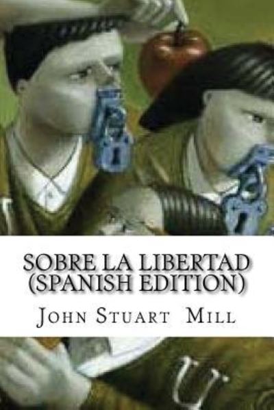 Sobre La Libertad - John Stuart Mill - Books - Createspace Independent Publishing Platf - 9781544065748 - March 5, 2017