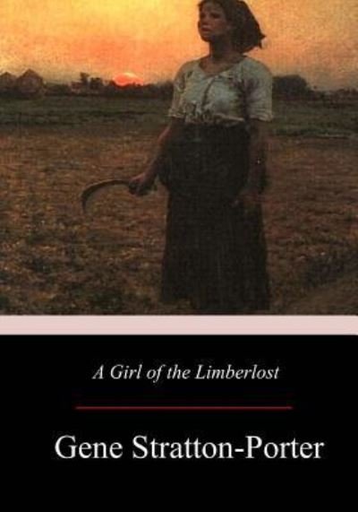 A Girl of the Limberlost - Gene Stratton-Porter - Libros - Createspace Independent Publishing Platf - 9781548319748 - 12 de julio de 2017