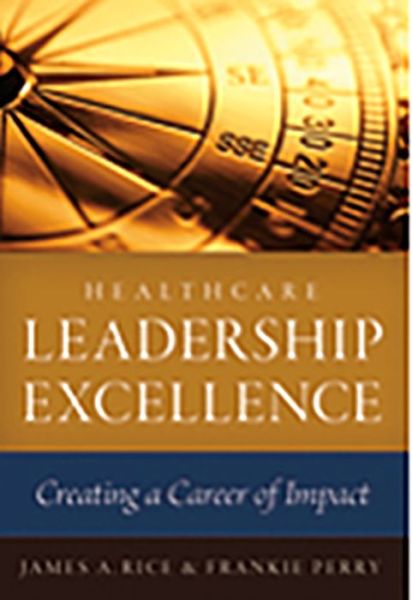 Cover for James Rice · Healthcare Leadership Excellence: Creating a Career of Impact - ACHE Management (Pocketbok) (2012)