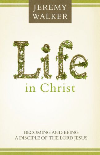 Cover for Jeremy Walker · Life in Christ: Becoming and Being a Disciple of the Lord Jesus Christ (Paperback Book) (2013)