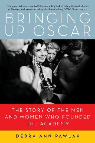 Cover for Debra Ann Pawlak · Bringing Up Oscar: the Story of the men and Women Who Founded the Academy (Paperback Book) [Reprint edition] (2018)
