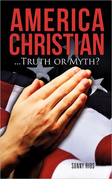 Cover for Sonny Rios · America Christian...Truth or Myth? (Hardcover Book) (2011)