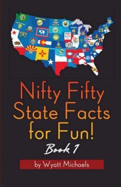 Nifty Fifty State Facts for Fun! Book 1 - Wyatt Michaels - Boeken - Life Changer Press - 9781634283748 - 2 december 2015