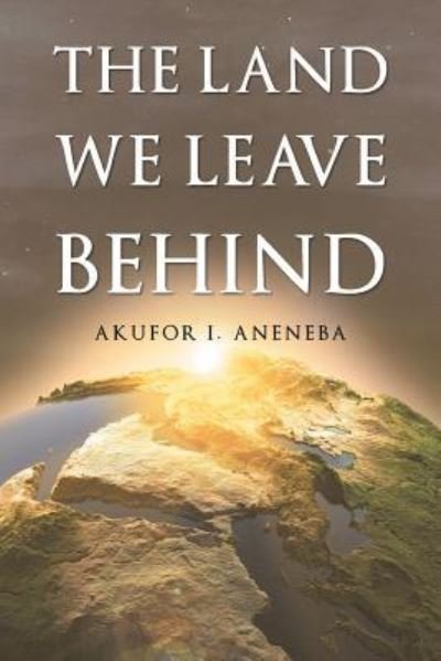 Cover for Akufor I Aneneba · The Land We Leave Behind (Pocketbok) (2017)