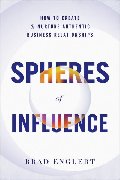 Cover for Brad Englert · Spheres of Influence: How to Create and Nurture Authentic Business Relationships (Inbunden Bok) (2024)