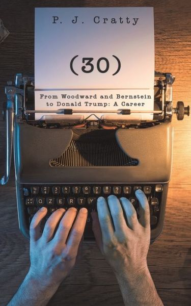 (30) From Woodward and Bernstein to Donald Trump: A Career - P J Cratty - Books - Austin Macauley Publishers LLC - 9781641829748 - January 31, 2020