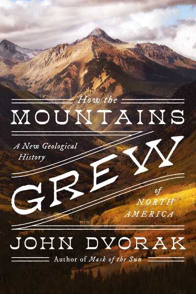 Cover for John Dvorak · How the Mountains Grew: A New Geological History of North America (Hardcover Book) (2022)