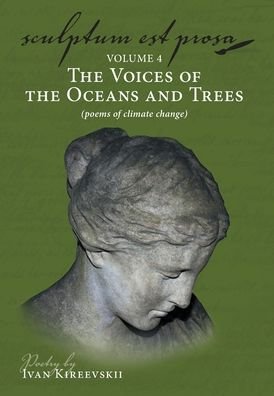 Cover for Ivan Kireevskii · Sculptum Est Prosa (volume 4): The Voices of the Oceans and Trees (poems of climate change) (Hardcover Book) (2020)