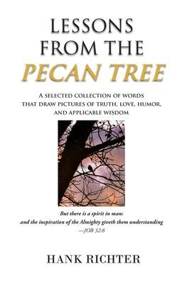 Lessons from the Pecan Tree - Hank Richter - Kirjat - Covenant Books - 9781644716748 - perjantai 11. lokakuuta 2019