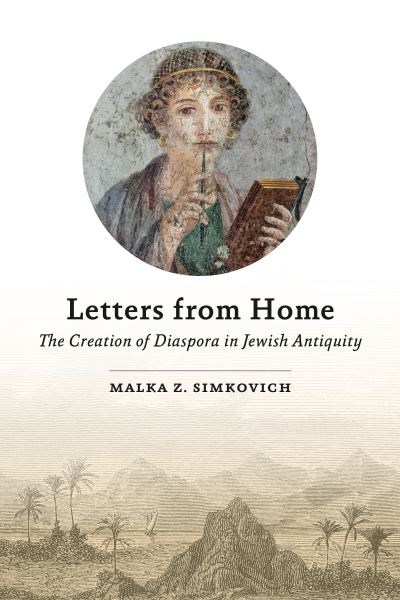 Cover for Malka Z. Simkovich · Letters from Home: The Creation of Diaspora in Jewish Antiquity (Hardcover Book) (2024)