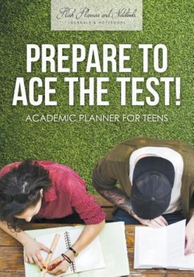 Prepare to Ace the Test! Academic Planner for Teens - Flash Planners and Notebooks - Books - Flash Planners and Notebooks - 9781683777748 - May 25, 2016