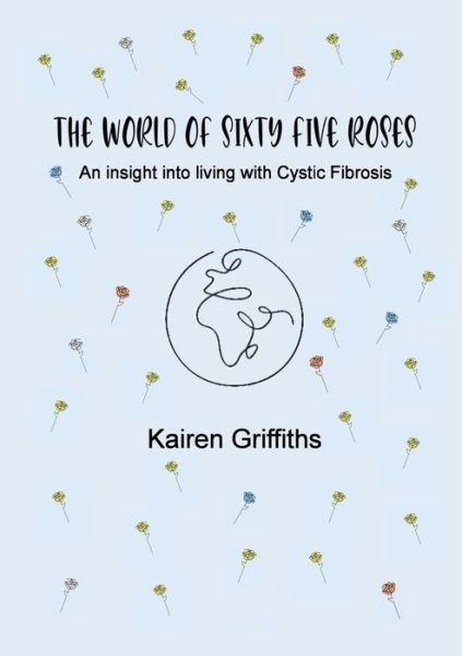Cover for Kairen Griffiths · The World of Sixty Five Roses: An insight into living with Cystic Fibrosis (Pocketbok) (2020)