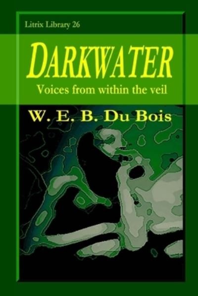 Darkwater - W E B Du Bois - Books - Lulu.com - 9781716792748 - June 28, 2020