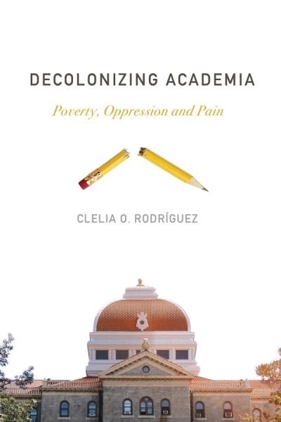 Cover for Clelia O. Rodriguez · Decolonizing Academia: Poverty, Oppression and Pain (Paperback Bog) (2018)