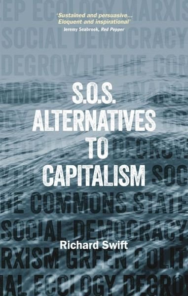 SOS Alternatives to Capitalism - Richard Swift - Boeken - New Internationalist Publications Ltd - 9781780263748 - 10 november 2016