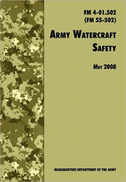 Cover for Army Training &amp; Doctrine Comman · Army Watercraft Safety: the Official U.s. Army Field Manual Fm 4-01.502 (Fm 55-502), 1 May 2008 Revision (Taschenbuch) (2008)