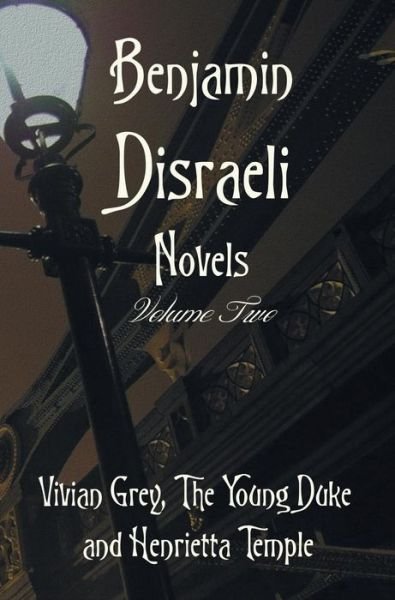 Cover for Benjamin Disraeli · Benjamin Disraeli Novels, Volume Two, Including Vivian Grey, the Young Duke and Henrietta Temple (Hardcover Book) (2015)