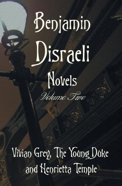 Benjamin Disraeli Novels, Volume Two, Including Vivian Grey, the Young Duke and Henrietta Temple - Benjamin Disraeli - Książki - Benediction Classics - 9781781394748 - 9 kwietnia 2015