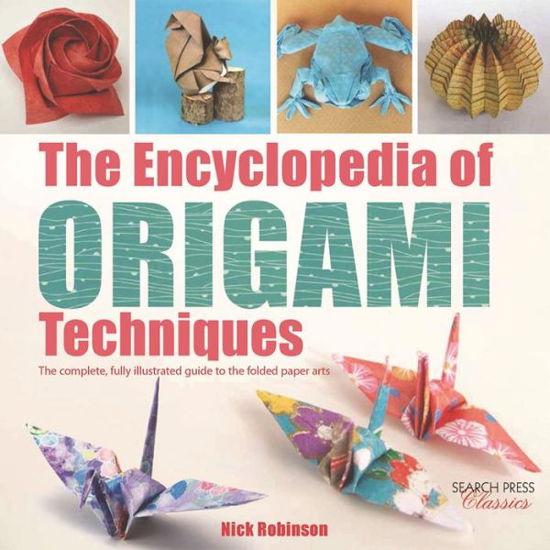 Cover for Nick Robinson · The Encyclopedia of Origami Techniques: The Complete, Fully Illustrated Guide to the Folded Paper Arts - Encyclopedia of (Paperback Book) (2016)