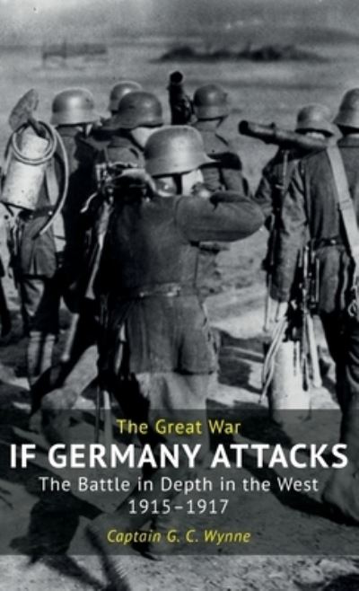 Cover for Captain G C Wynne · If Germany Attacks: The Battle In Depth In The West (1915-1917) (Hardcover Book) (2020)
