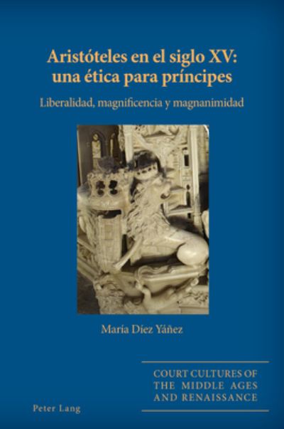 Cover for Maria Diez Yanez · Aristoteles en el siglo XV: una etica para principes: Liberalidad, magnificencia y magnanimidad - Court Cultures of the Middle Ages and Renaissance (Paperback Book) (2020)