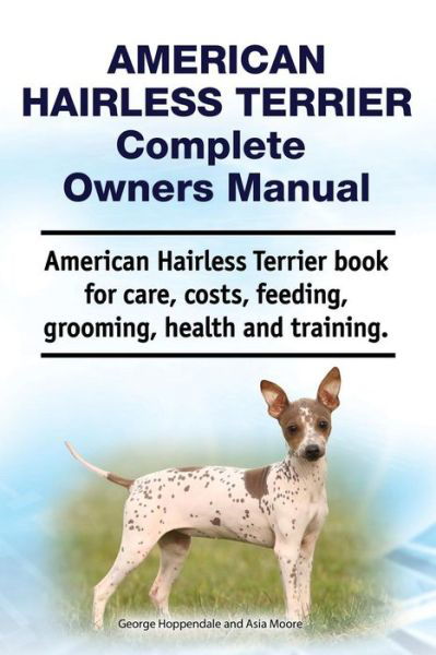 American Hairless Terrier Complete Owners Manual. American Hairless Terrier book for care, costs, feeding, grooming, health and training. - George Hoppendale - Bücher - Zoodoo Publishing - 9781788650748 - 1. Oktober 2018