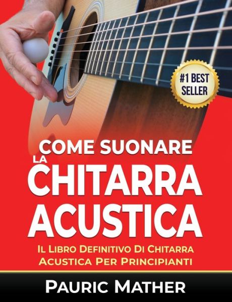 Cover for Pauric Mather · Come Suonare La Chitarra Acustica: Il Libro Definitivo Di Chitarra Acustica Per Principianti - Come Suonare La Chitarra Acustica (Pocketbok) (2019)