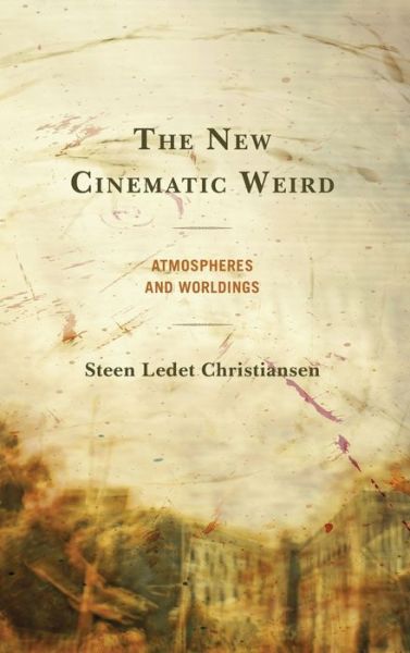 Cover for Steen Ledet Christiansen · The New Cinematic Weird: Atmospheres and Worldings (Hardcover Book) (2021)