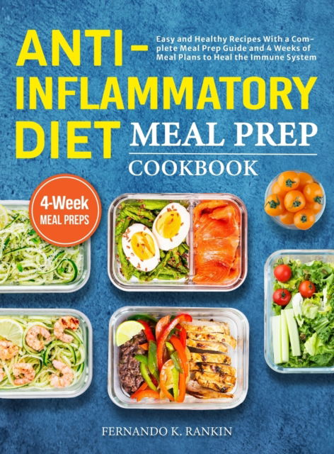 Cover for Fernando K Rankin · Anti-Inflammatory Diet Meal Prep Cookbook: Easy and Healthy Recipes With a Complete Meal Prep Guide and 4 Weeks of Meal Plans to Heal the Immune System (Hardcover Book) (2021)