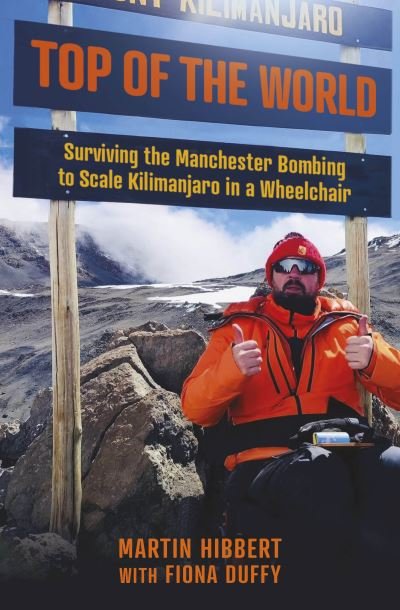 Cover for Martin Hibbert · Top of the World: Surviving the Manchester Bombing to Scale Kilimanjaro in a Wheelchair (Paperback Book) (2024)