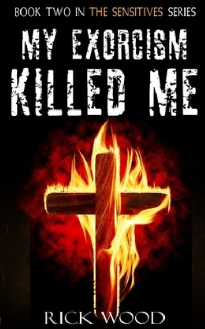 Cover for Rick Wood · My Exorcism Killed Me - The Sensitives (Paperback Book) (2020)