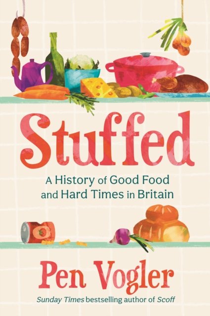 Cover for Pen Vogler · Stuffed: A History of Good Food and Hard Times in Britain (Hardcover bog) [Main edition] (2023)