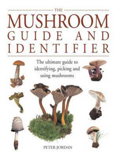 Cover for Peter Jordan · The Mushroom Guide and Identifier: The Ultimate Guide to Identifying, Picking and Using Mushrooms (Paperback Book) (2013)