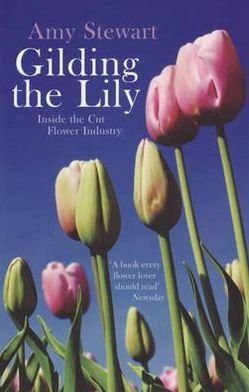 Cover for Amy Stewart · Gilding The Lily: Inside The Cut Flower Industry (Paperback Bog) (2009)