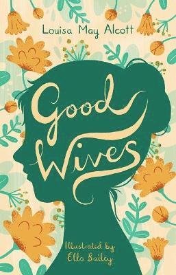 Good Wives: Illustrated by Ella Bailey - Alma Junior Classics - Louisa May Alcott - Books - Alma Books Ltd - 9781847498748 - January 14, 2022