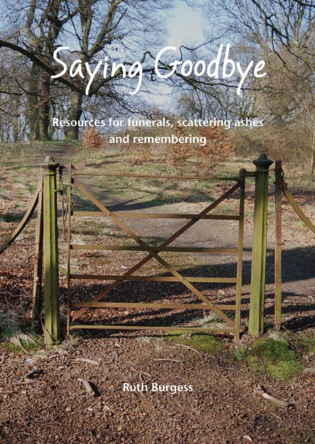 Cover for Ruth Burgess · Saying Goodbye: Resources for funerals, scattering ashes and remembering (Paperback Book) (2013)