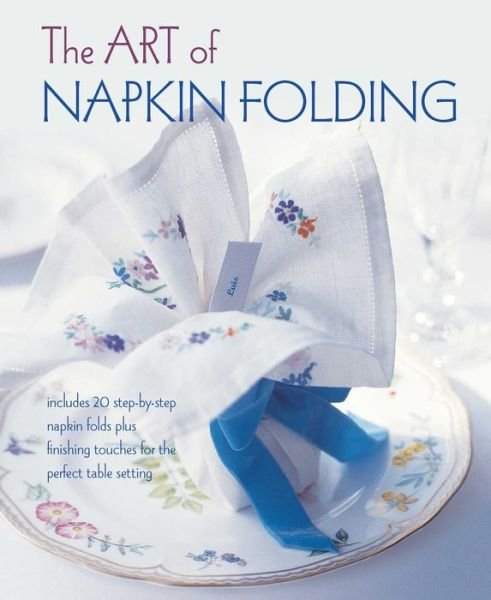 Cover for Ryland Peters &amp; Small · The Art of Napkin Folding: Includes 20 Step-by-Step Napkin Folds Plus Finishing Touches for the Perfect Table Setting (Hardcover bog) (2018)