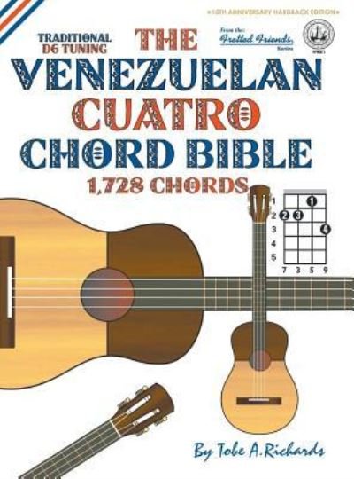 Cover for Tobe A. Richards · The Venezuelan Cuatro Chord Bible: Traditional 'D6' Tuning 1,728 Chords (Hardcover Book) (2016)