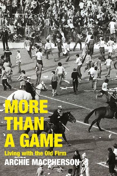 Cover for Archie Macpherson · More Than A Game: Living with the Old Firm (Book) (2020)